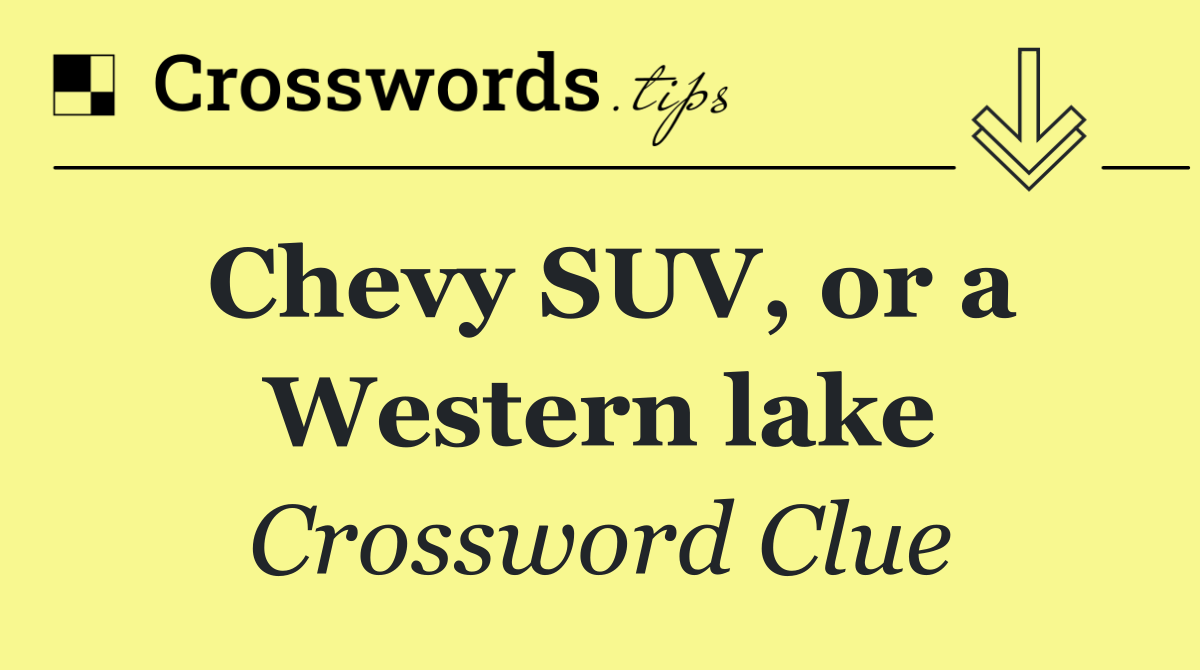 Chevy SUV, or a Western lake