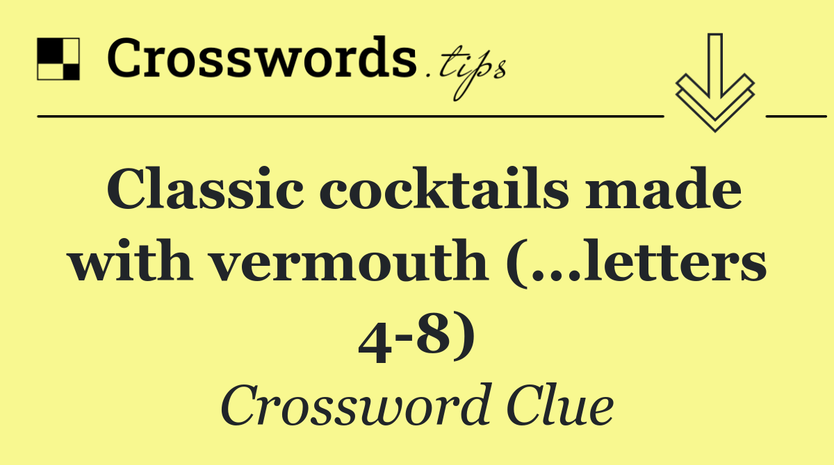 Classic cocktails made with vermouth (...letters 4 8)