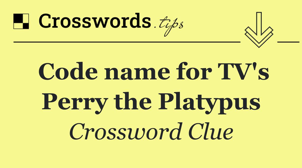 Code name for TV's Perry the Platypus