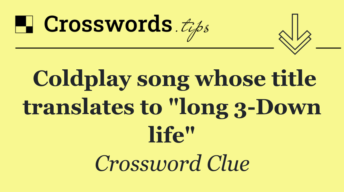 Coldplay song whose title translates to "long 3 Down life"