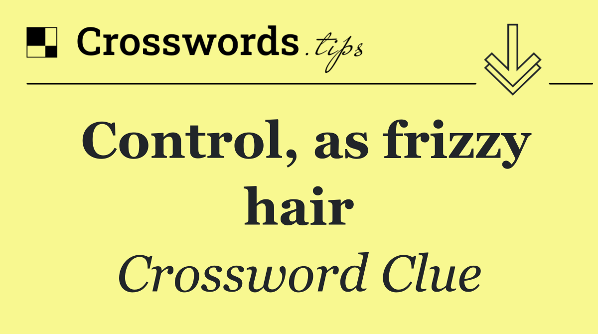 Control, as frizzy hair