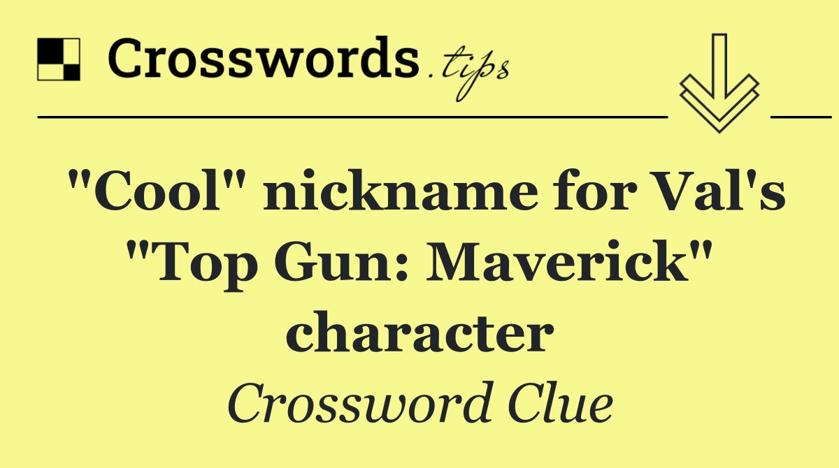 "Cool" nickname for Val's "Top Gun: Maverick" character