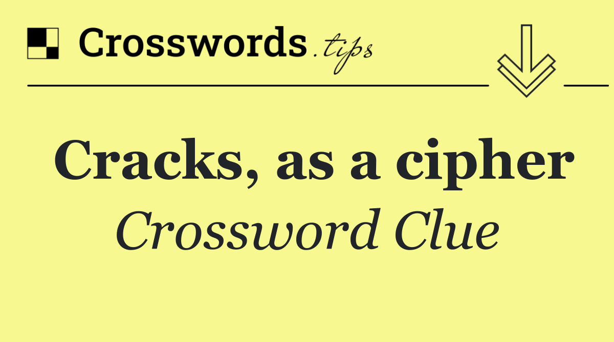 Cracks, as a cipher