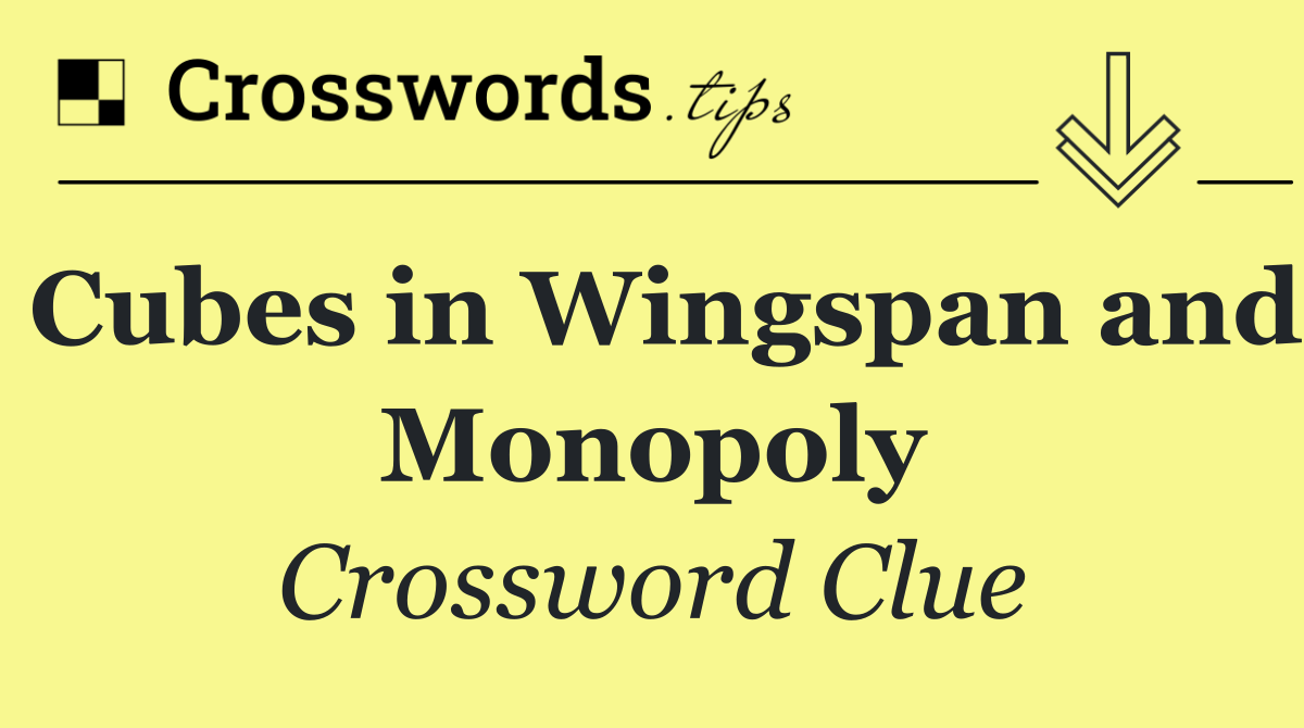 Cubes in Wingspan and Monopoly