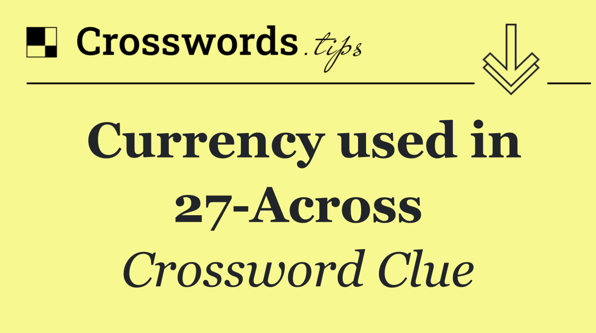 Currency used in 27 Across