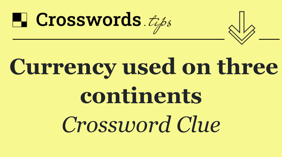 Currency used on three continents