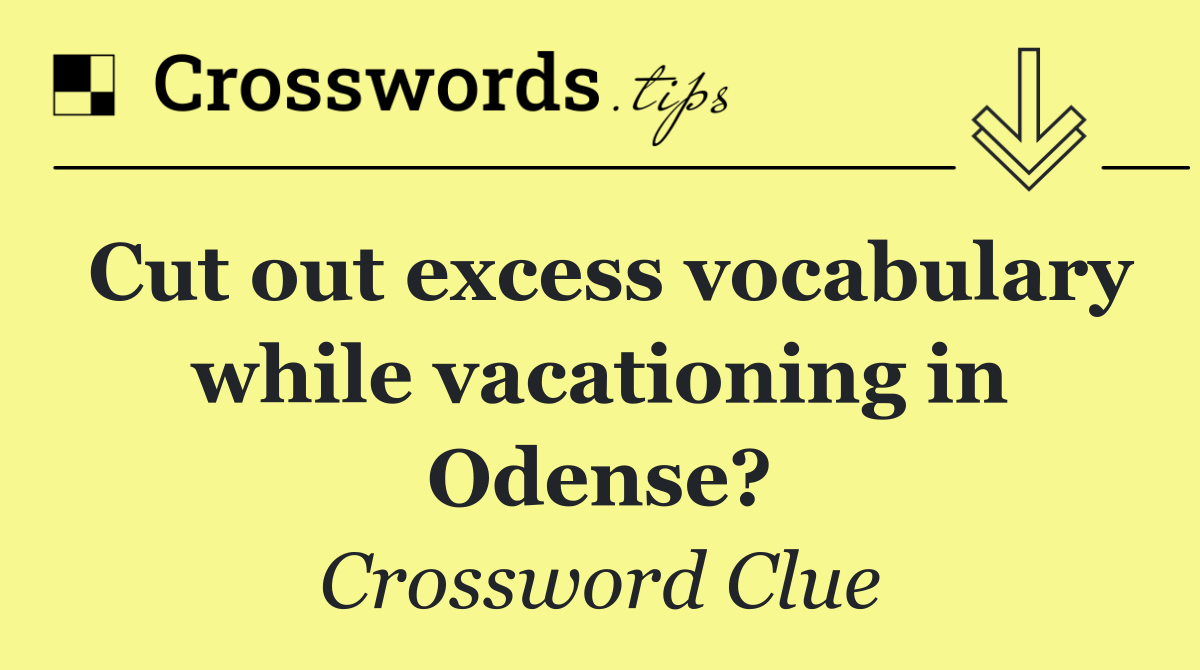 Cut out excess vocabulary while vacationing in Odense?