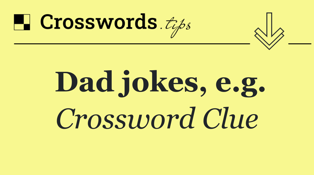 Dad jokes, e.g.