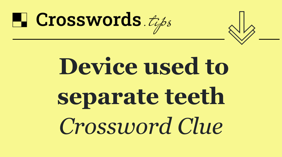 Device used to separate teeth