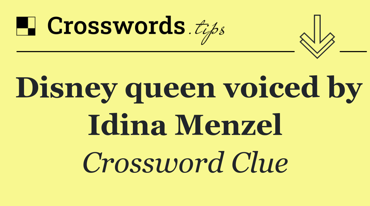 Disney queen voiced by Idina Menzel