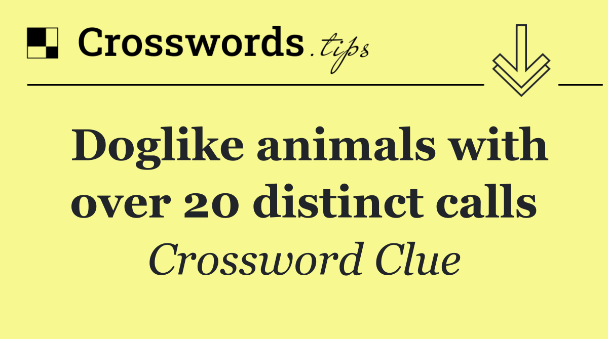 Doglike animals with over 20 distinct calls