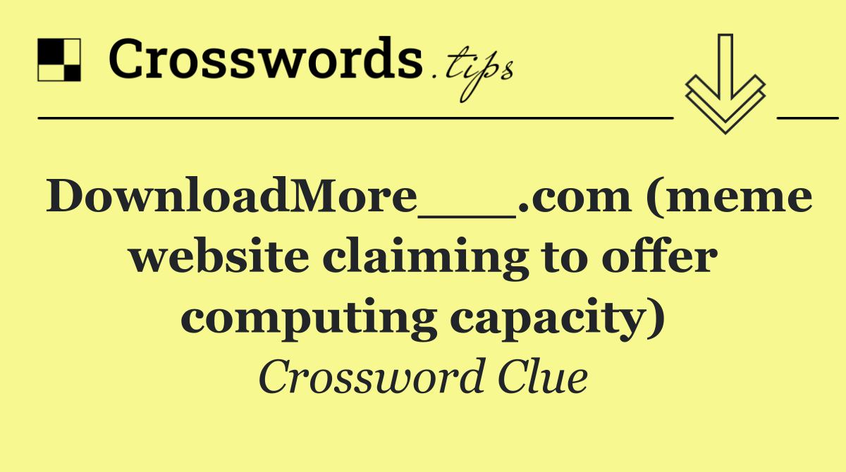 DownloadMore___.com (meme website claiming to offer computing capacity)