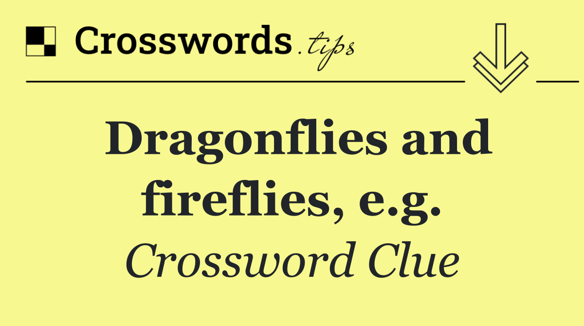 Dragonflies and fireflies, e.g.