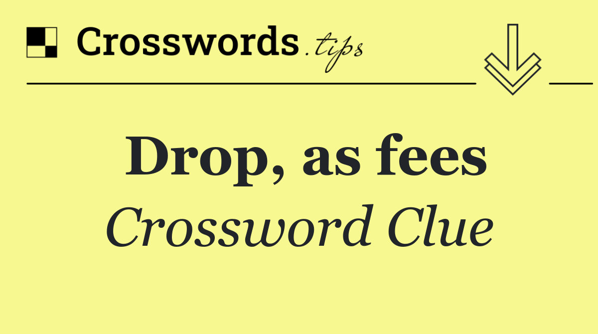 Drop, as fees