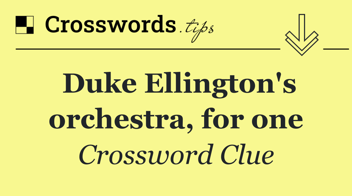 Duke Ellington's orchestra, for one