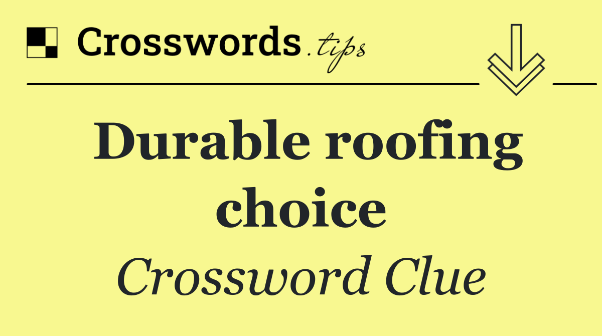 Durable roofing choice