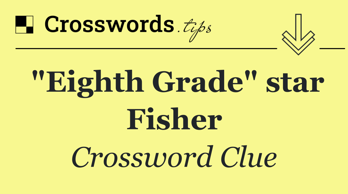 "Eighth Grade" star Fisher