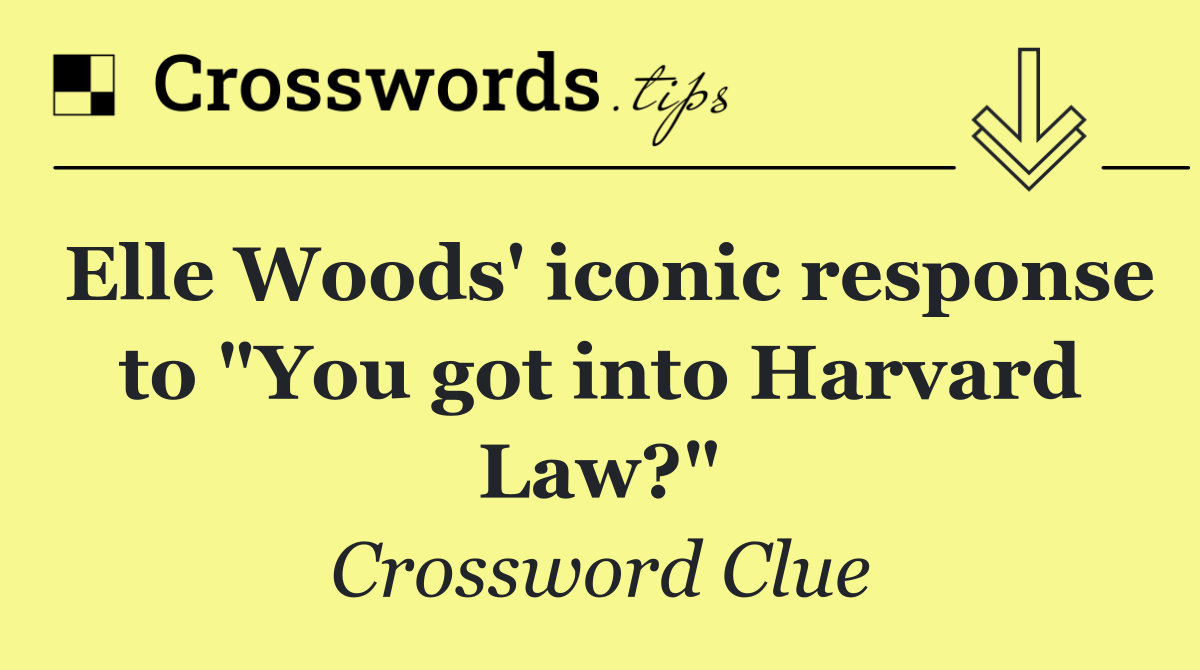 Elle Woods' iconic response to "You got into Harvard Law?"