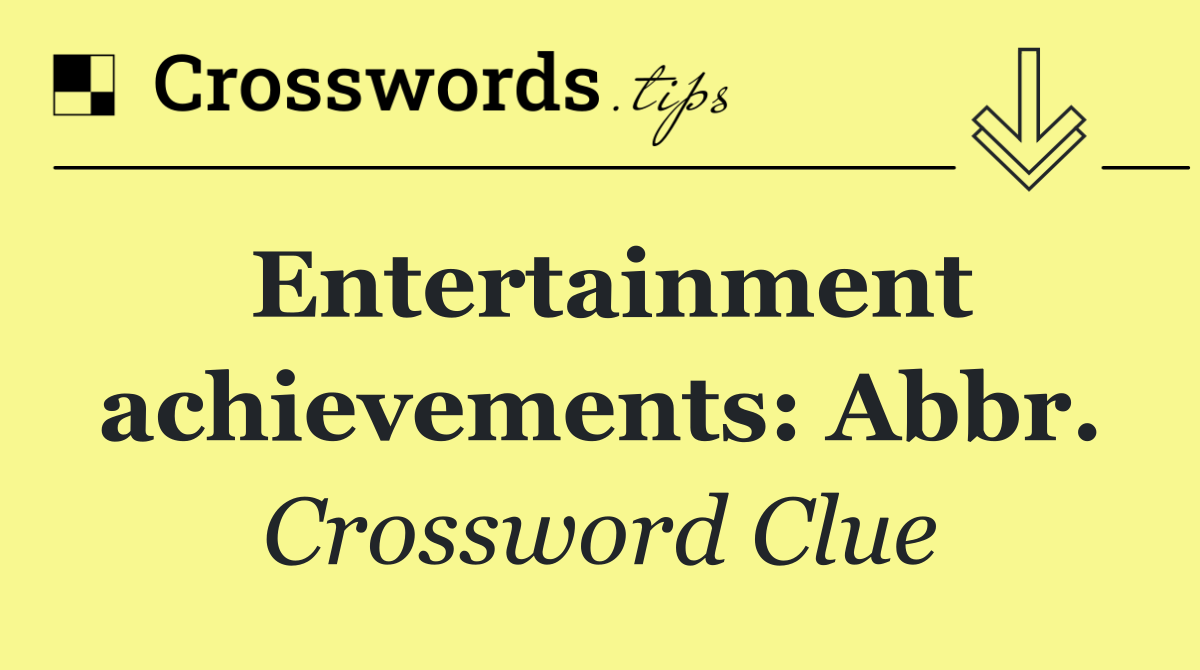 Entertainment achievements: Abbr.