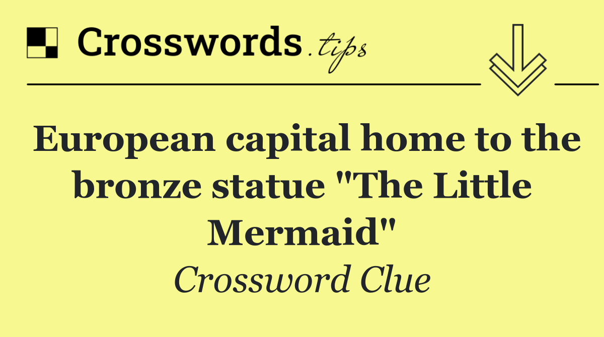 European capital home to the bronze statue "The Little Mermaid"