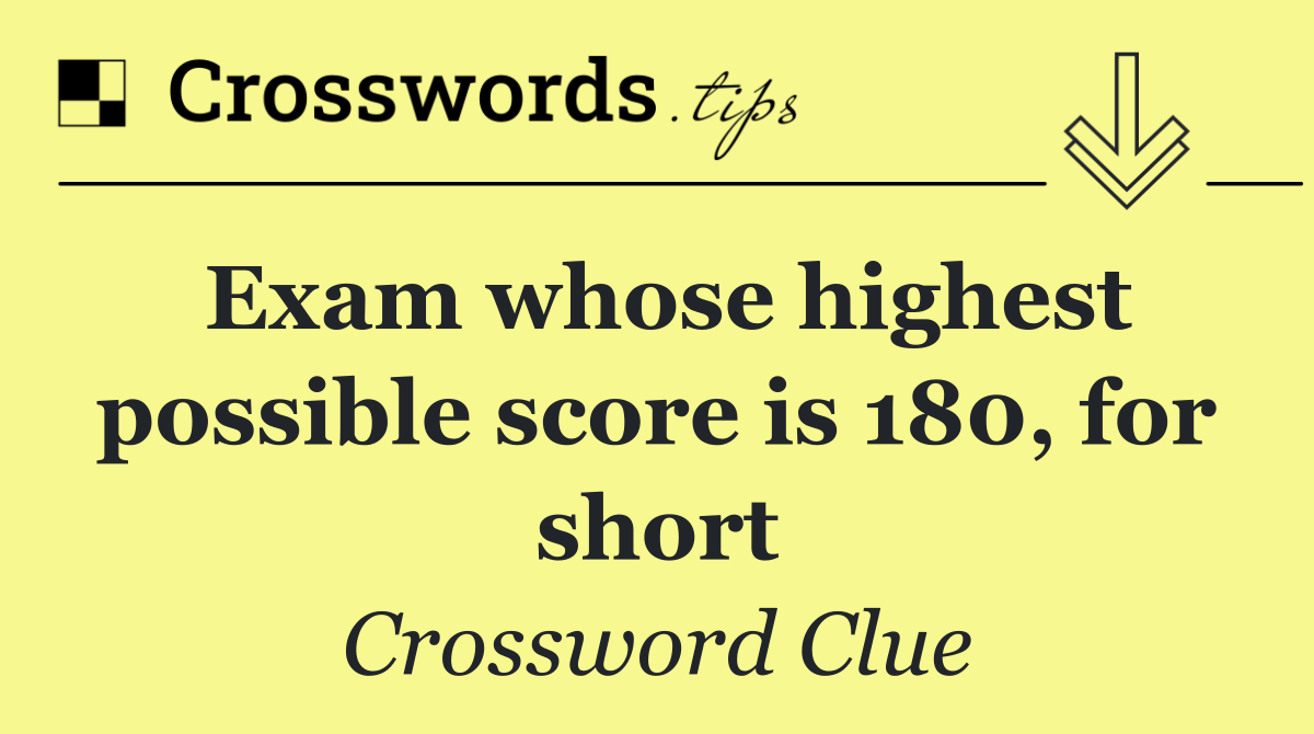 Exam whose highest possible score is 180, for short