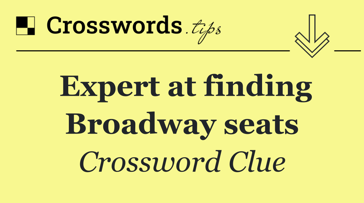 Expert at finding Broadway seats