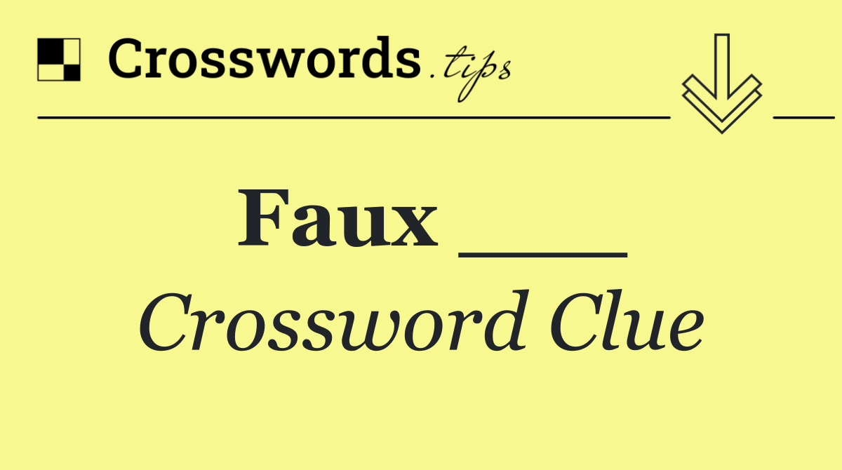 Faux ___