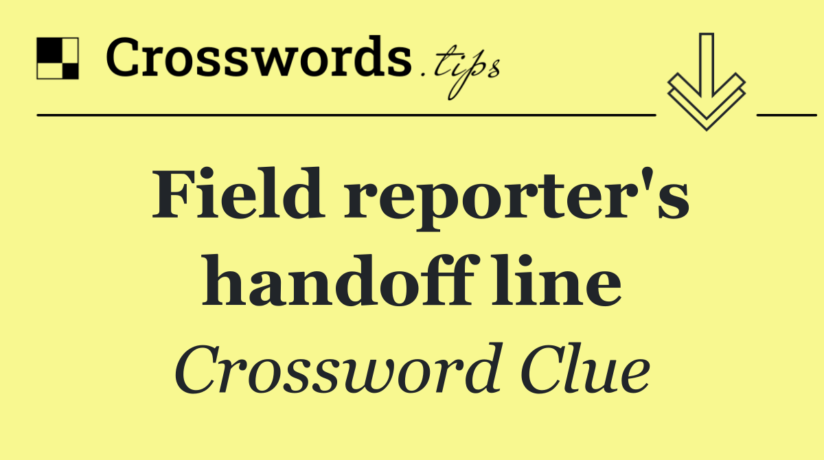 Field reporter's handoff line