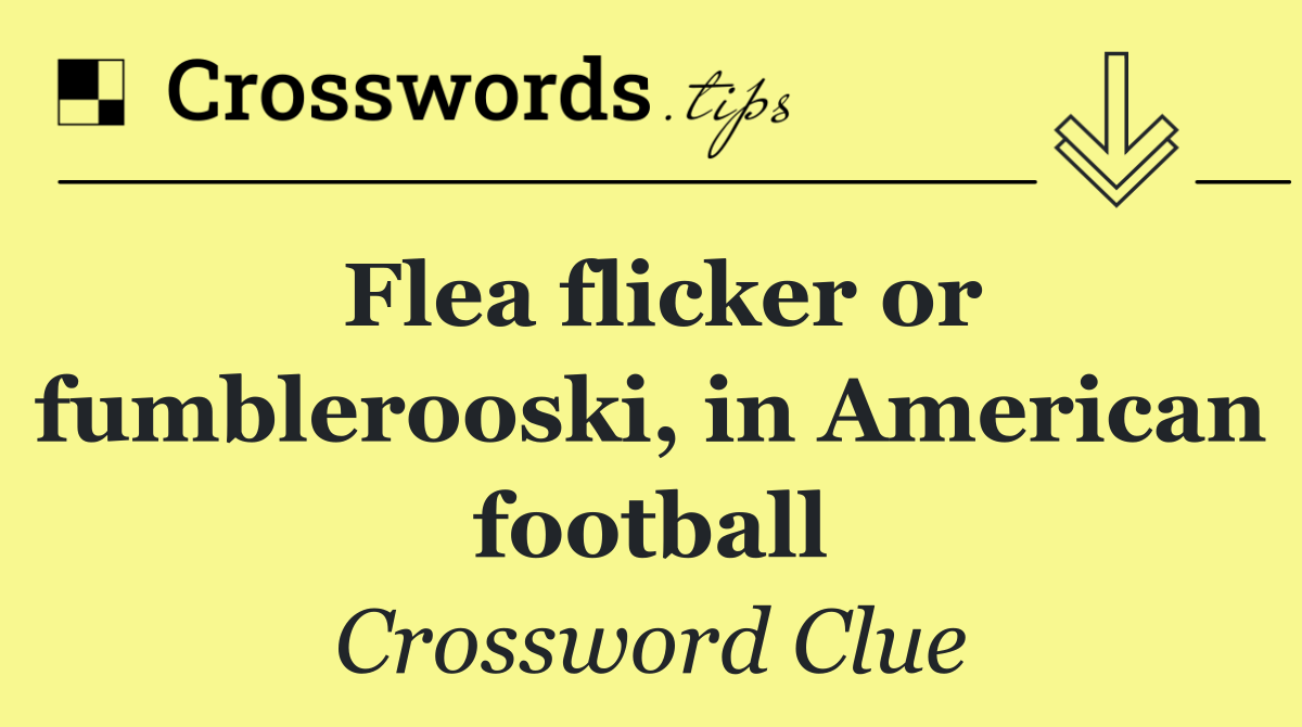 Flea flicker or fumblerooski, in American football