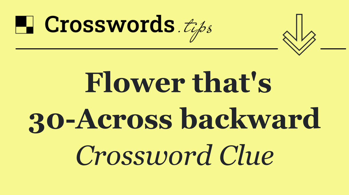 Flower that's 30 Across backward