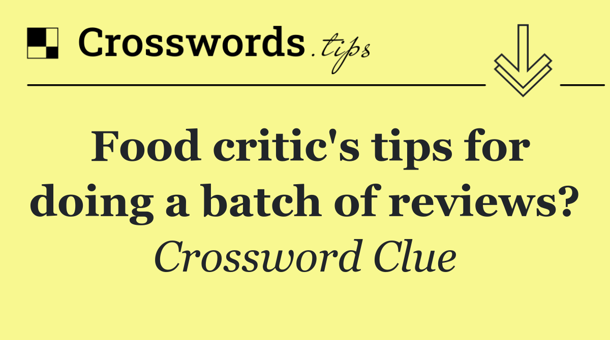 Food critic's tips for doing a batch of reviews?