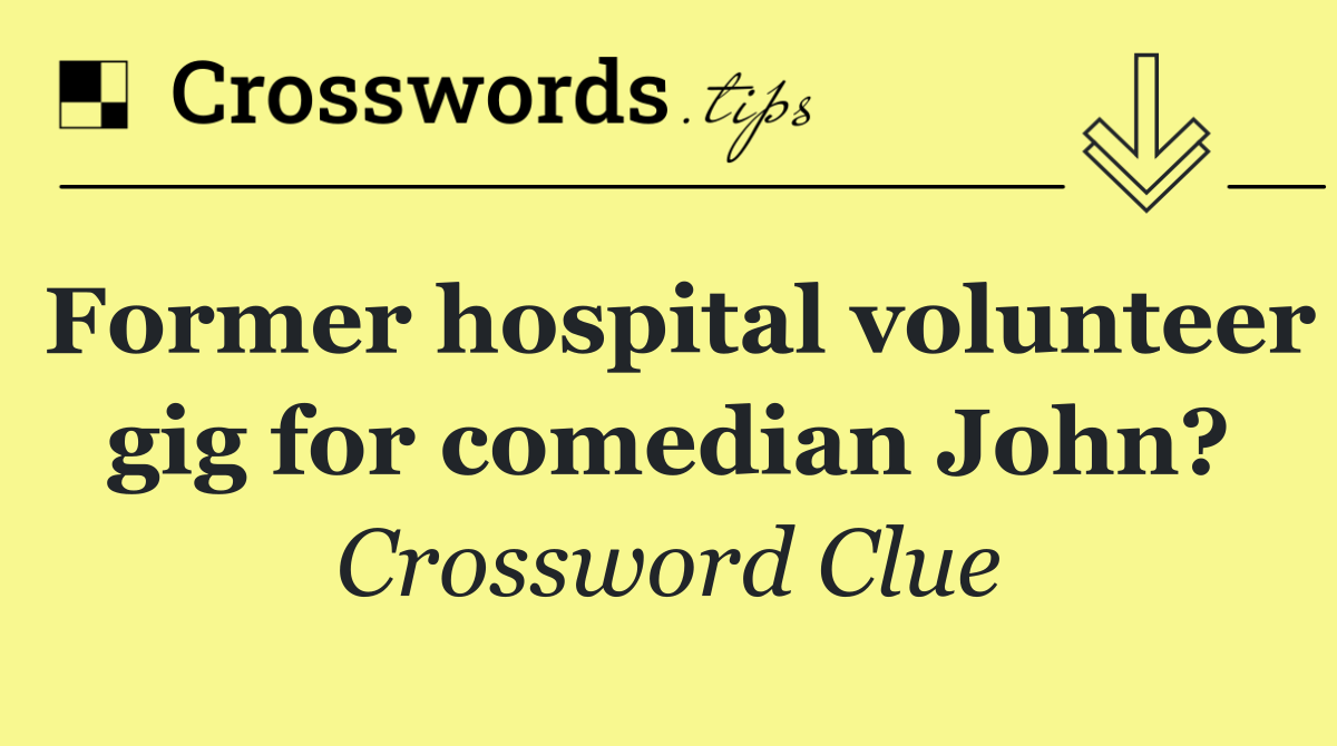 Former hospital volunteer gig for comedian John?