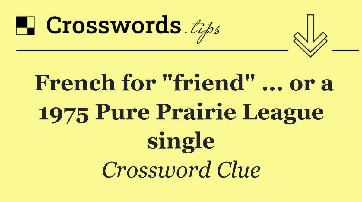 French for "friend" ... or a 1975 Pure Prairie League single