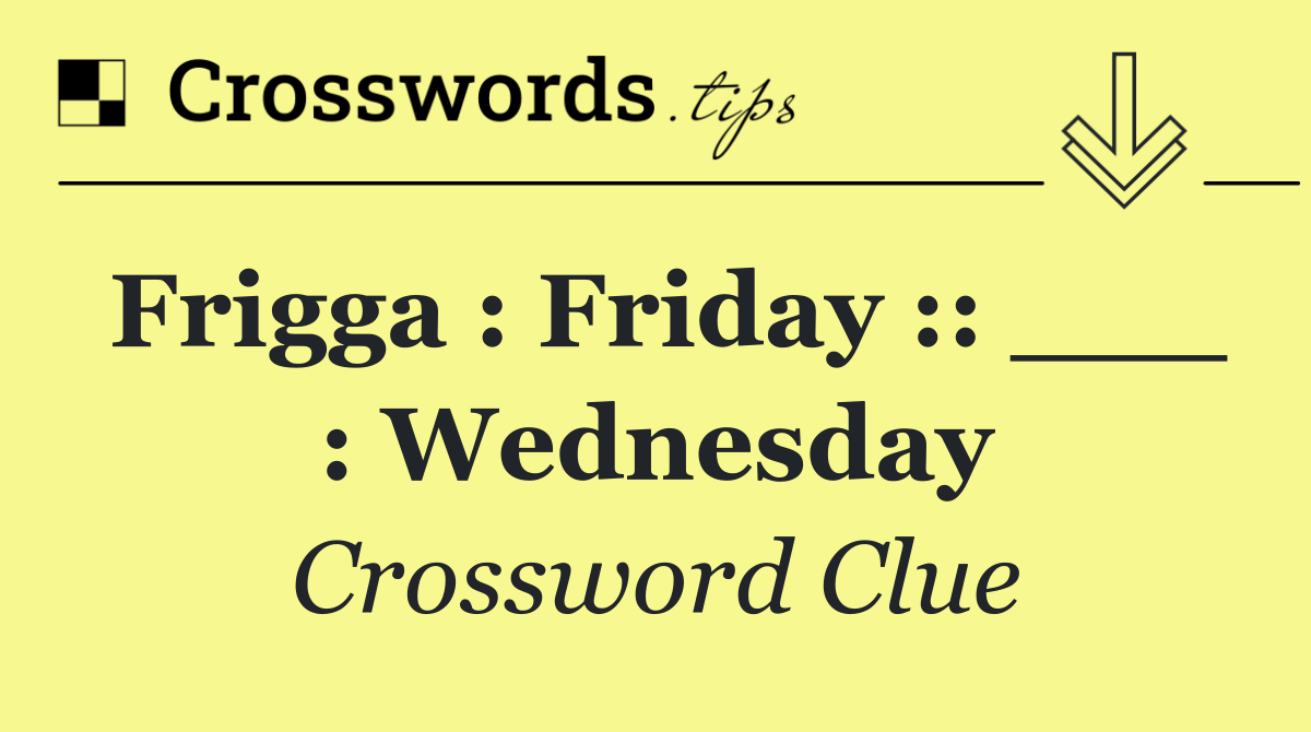 Frigga : Friday :: ___ : Wednesday