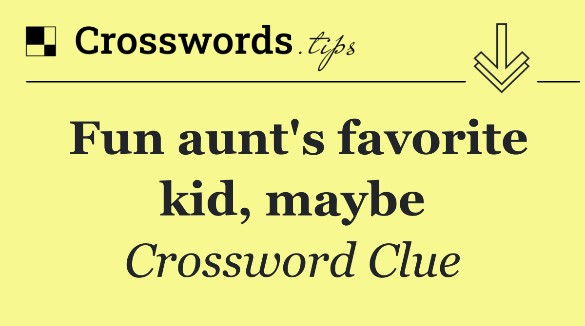 Fun aunt's favorite kid, maybe