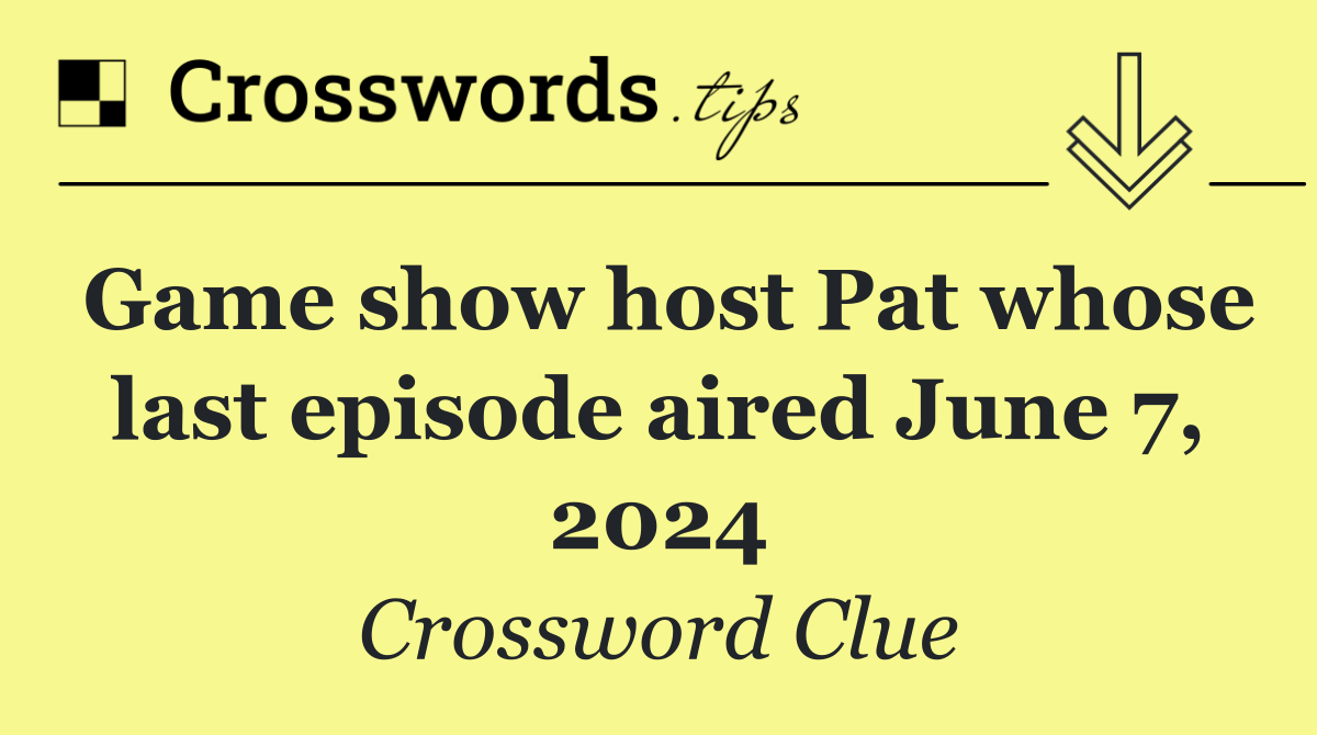 Game show host Pat whose last episode aired June 7, 2024