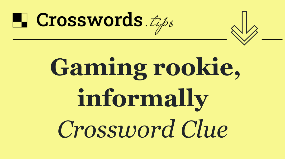 Gaming rookie, informally