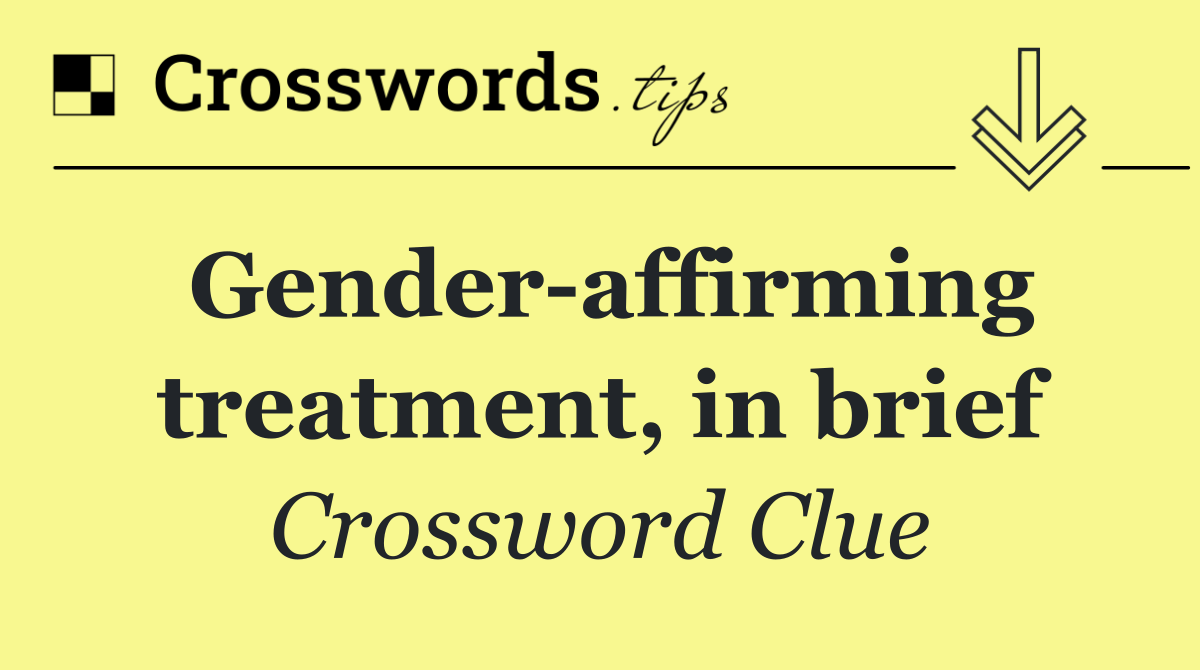 Gender affirming treatment, in brief