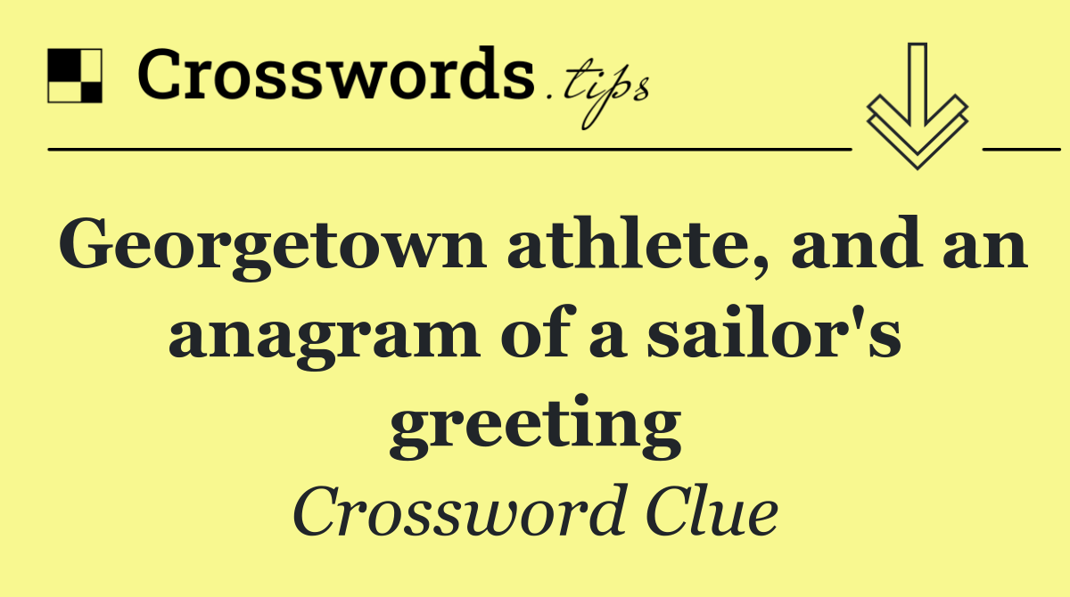 Georgetown athlete, and an anagram of a sailor's greeting