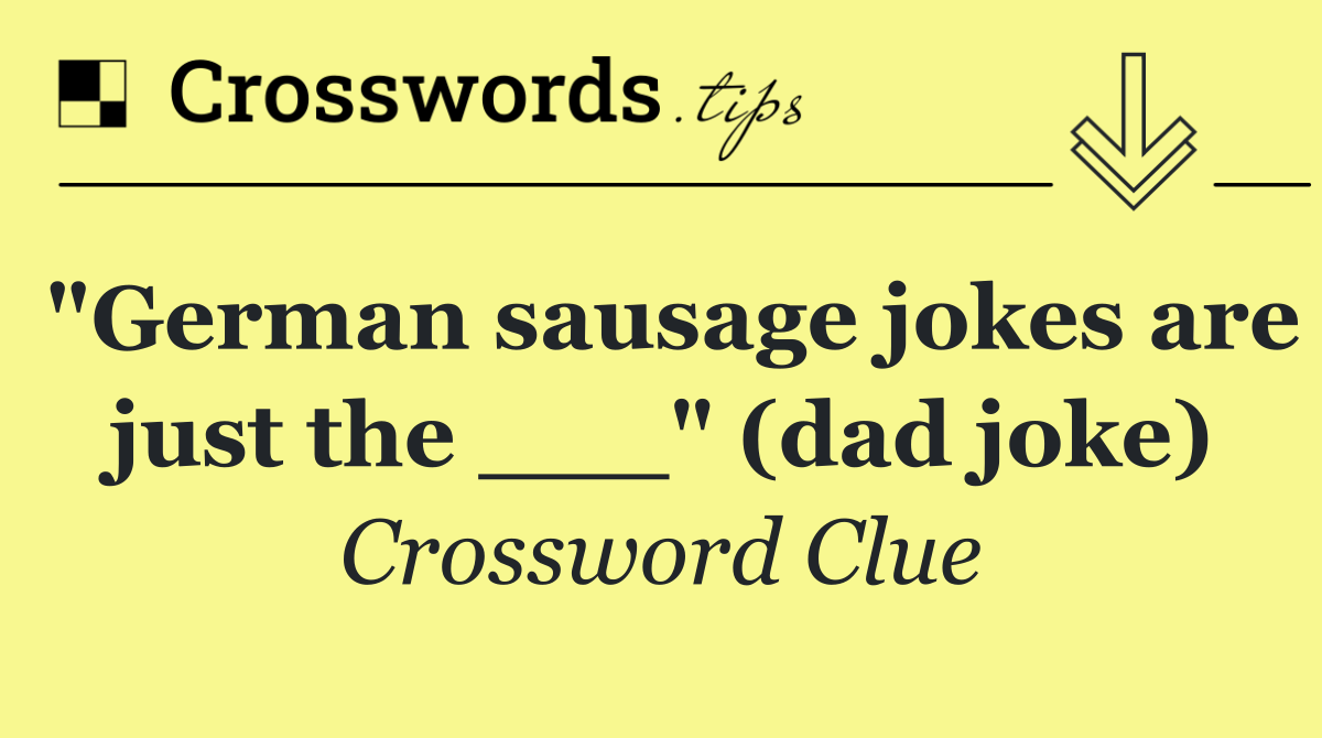 "German sausage jokes are just the ___" (dad joke)