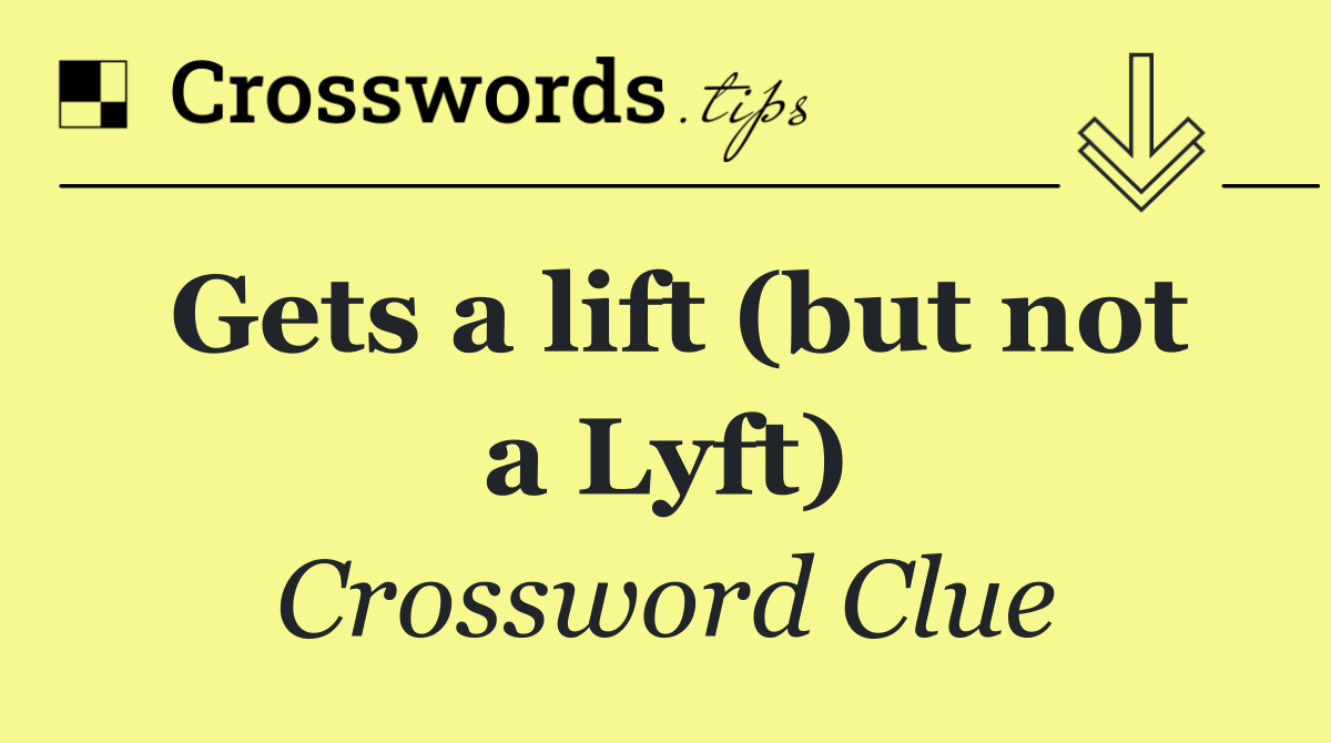 Gets a lift (but not a Lyft)