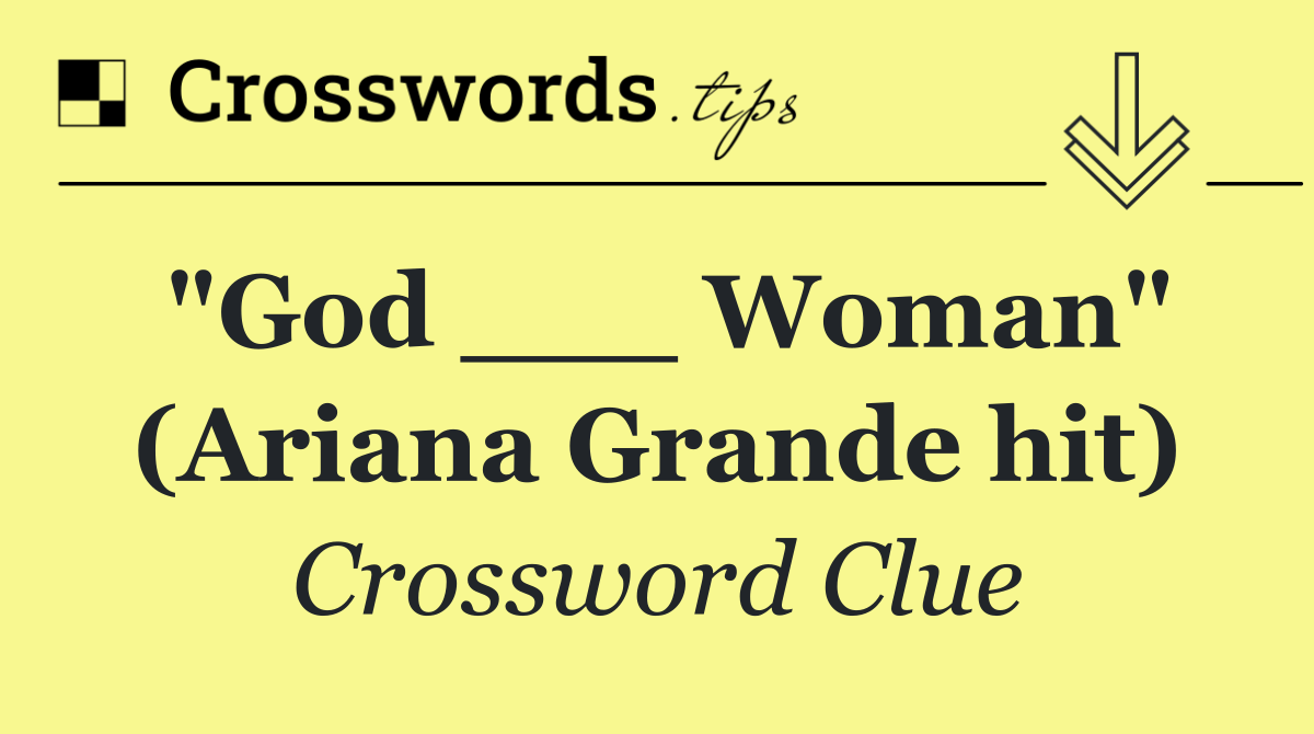 "God ___ Woman" (Ariana Grande hit)