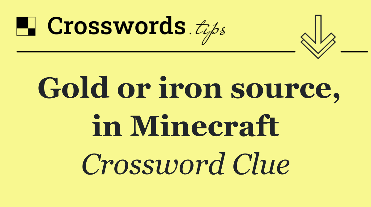 Gold or iron source, in Minecraft