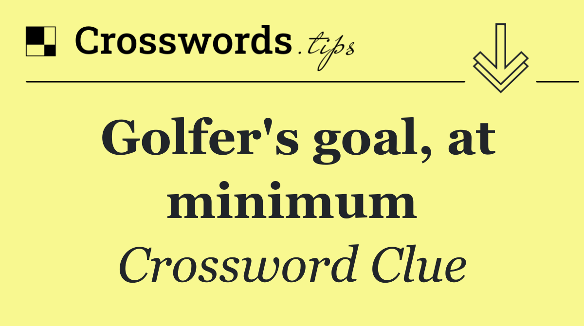 Golfer's goal, at minimum