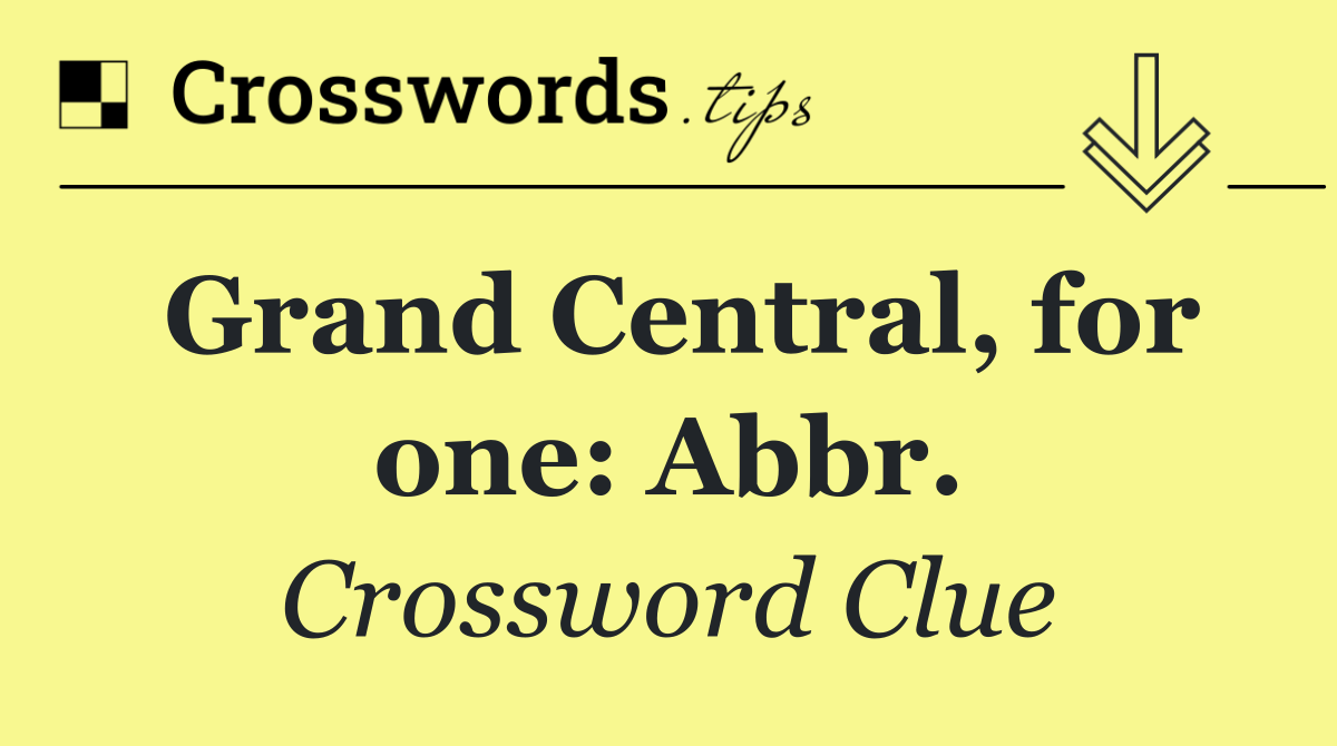 Grand Central, for one: Abbr.