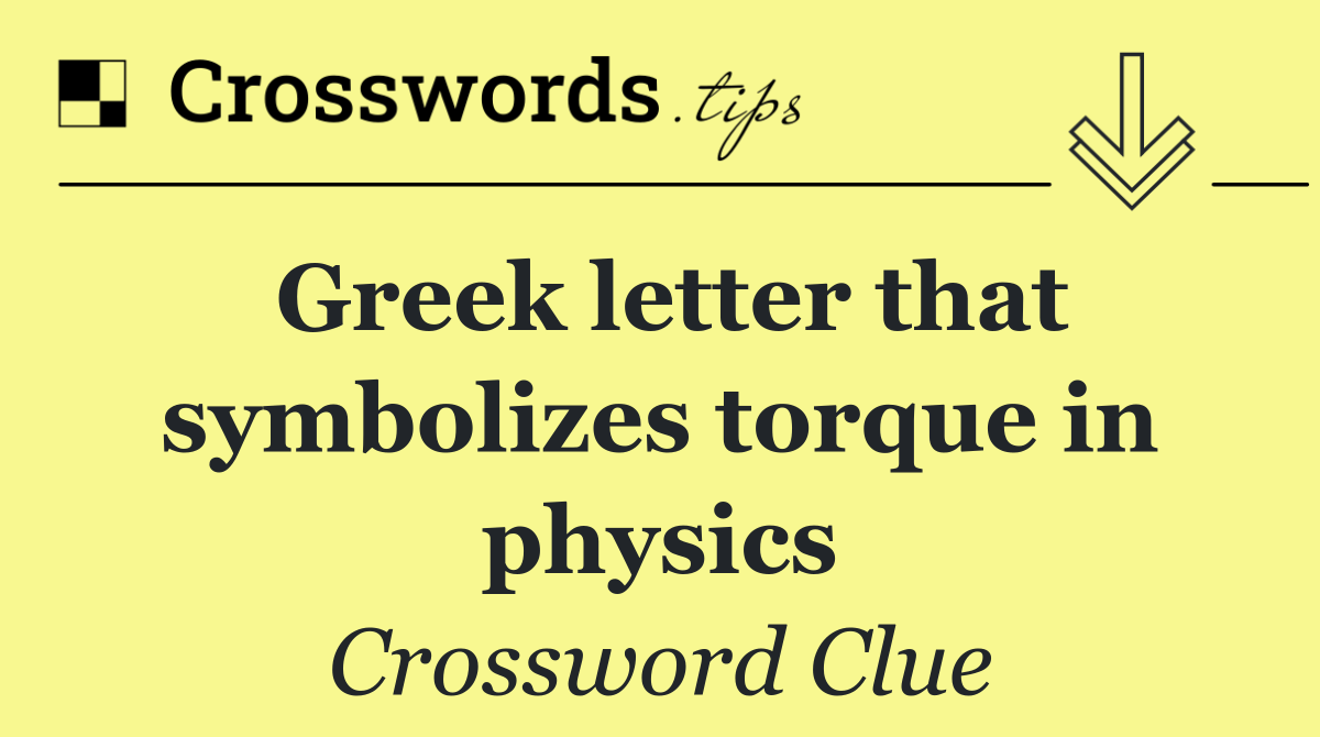 Greek letter that symbolizes torque in physics