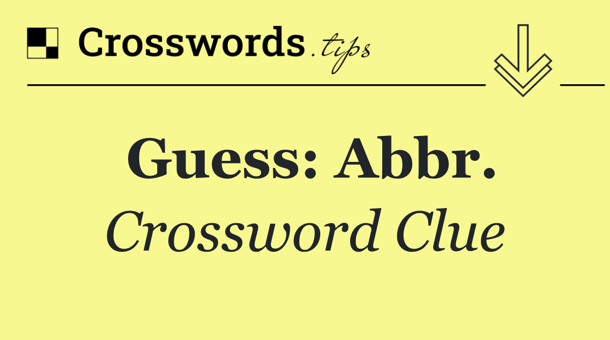 Guess: Abbr.