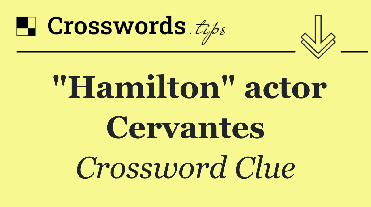 "Hamilton" actor Cervantes