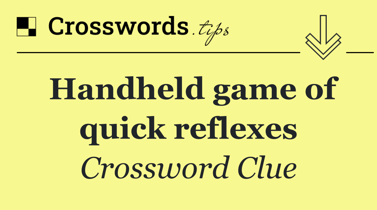 Handheld game of quick reflexes
