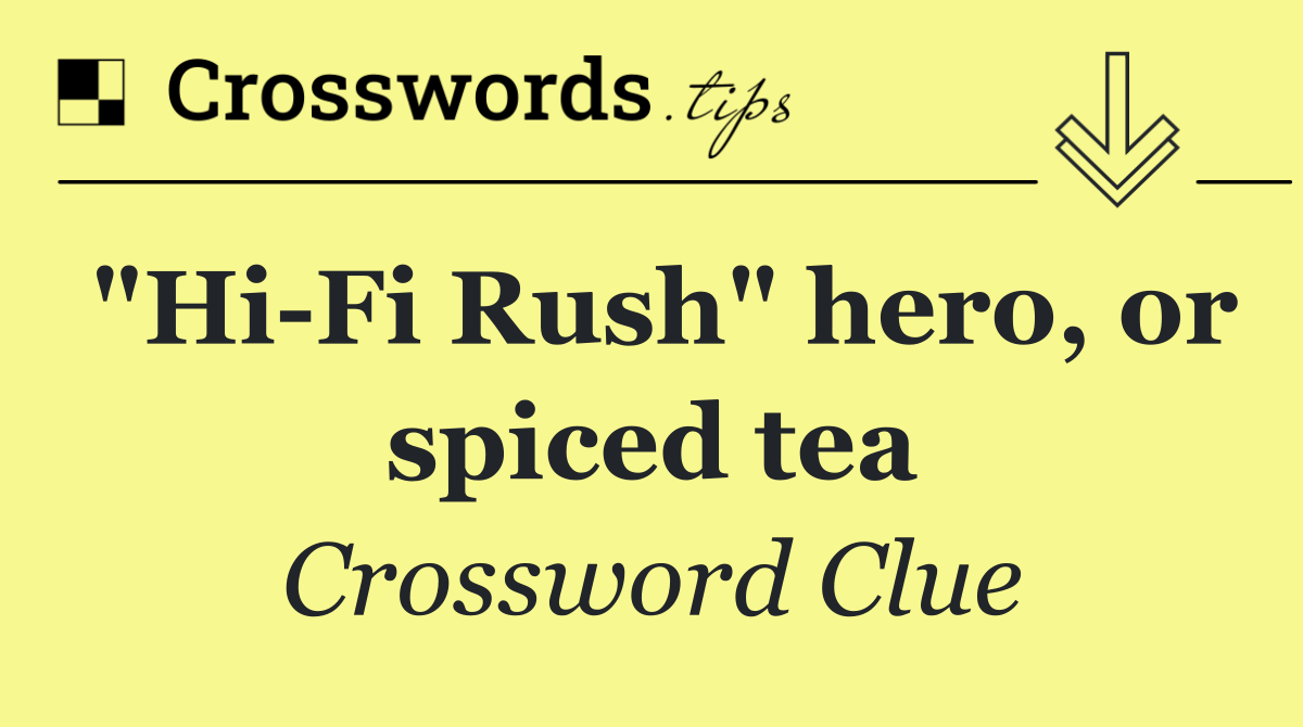 "Hi Fi Rush" hero, or spiced tea